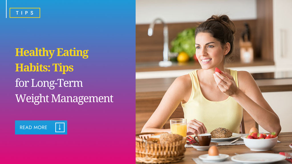 Healthy Eating Habits: Tips for Long-Term Weight Management